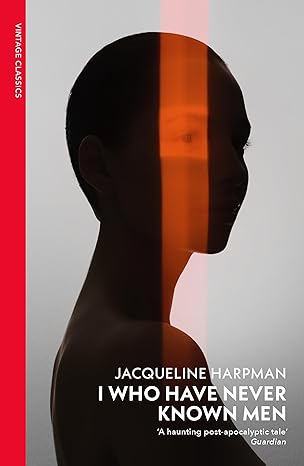 I Who Have Never Known Men: Discover the haunting, heart-breaking post-apocalyptic tale
