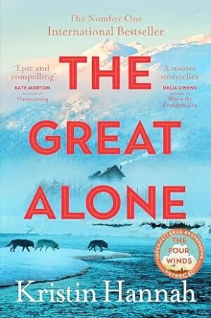 The Great Alone: A story of love, heartbreak and survival from the worldwide bestselling author of The Four Winds