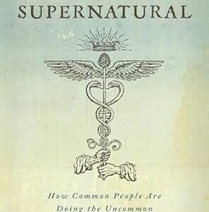 Becoming Supernatural: How Common People Are Doing The Uncommon