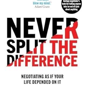 Never Split the Difference: Negotiating as if Your Life Depended on It