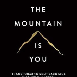 The Mountain Is You: Transforming Self-Sabotage Into Self-Mastery