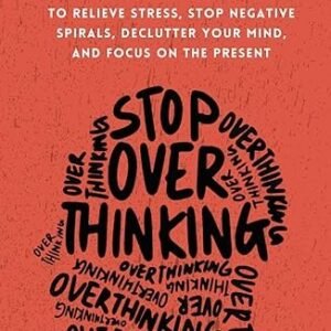 Stop Overthinking: 23 Techniques to Relieve Stress, Stop Negative Spirals, Declutter Your Mind, and Focus on the Present