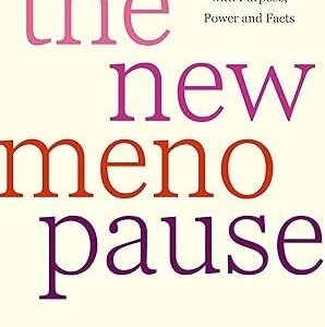 The New Menopause: Navigating Your Path Through Hormonal Change with Purpose, Power and the Facts
