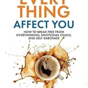 Stop Letting Everything Affect You: How to break free from overthinking, emotional chaos, and self-sabotage.